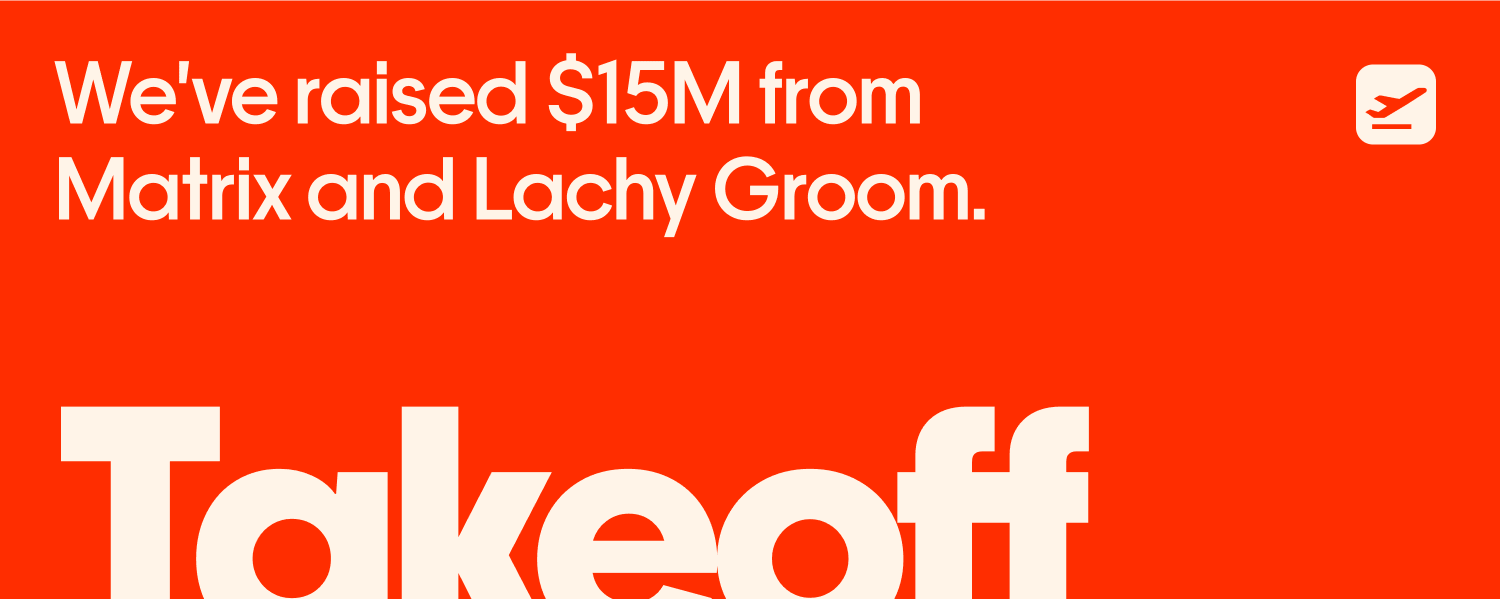 We've raised $15M from Matrix and Lachy Groom — Takeoff